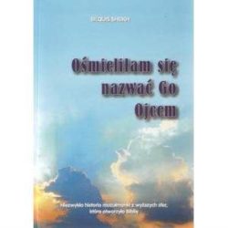 Ośmieliłam się nazwać Go Ojcem