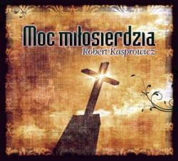 Robert Kasprowicz - Moc miłosierdzia