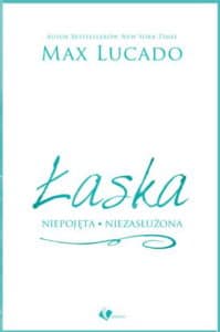Łaska - niepojęta niezasłużona - Max Lucado