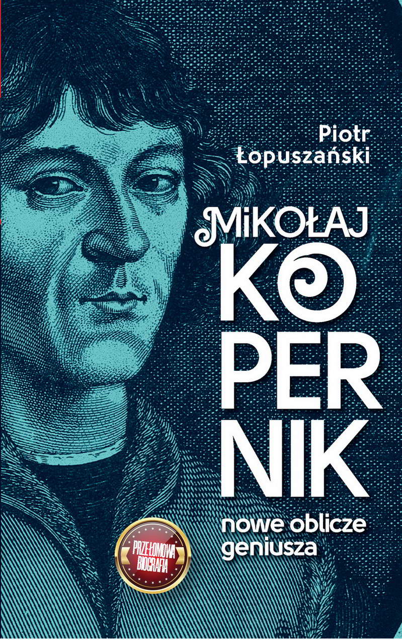 Mikołaj Kopernik. Nowe oblicze geniusza – Piotr Łopuszański